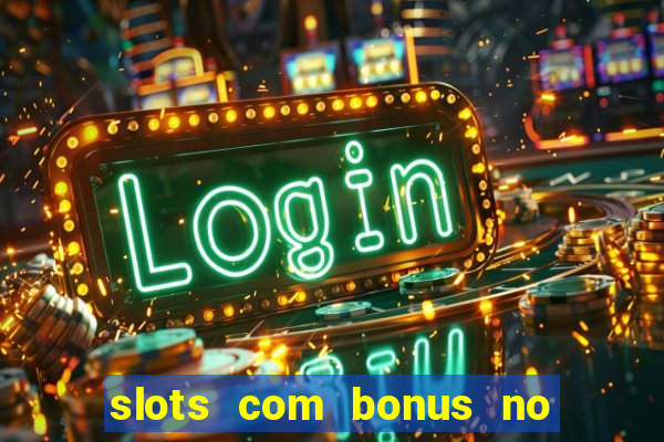 slots com bonus no cadastro e saque free